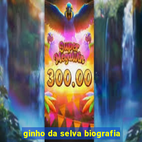 ginho da selva biografia